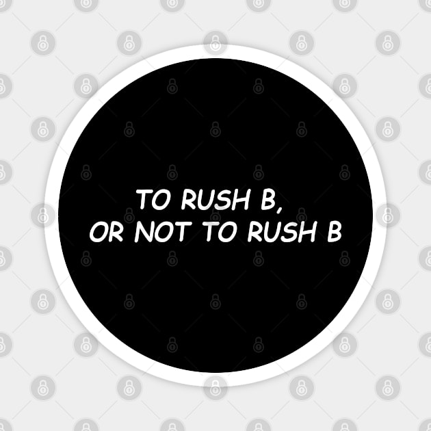 To Rush B, Or Not To Rush B Magnet by hothippo